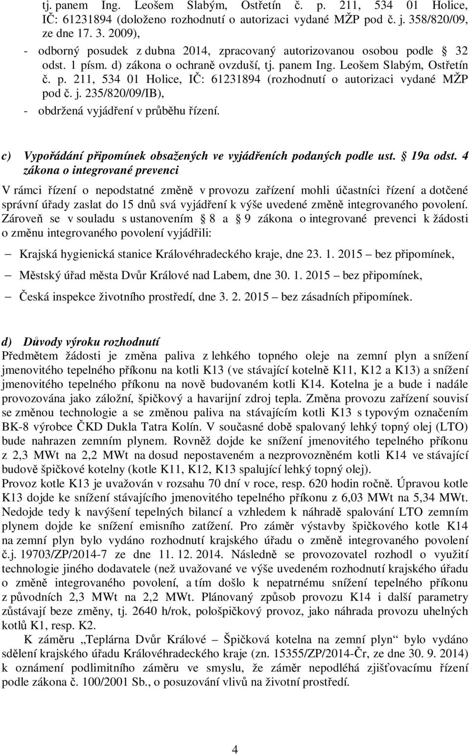 j. 235/820/09/IB), - obdržená vyjádření v průběhu řízení. c) Vypořádání připomínek obsažených ve vyjádřeních podaných podle ust. 19a odst.