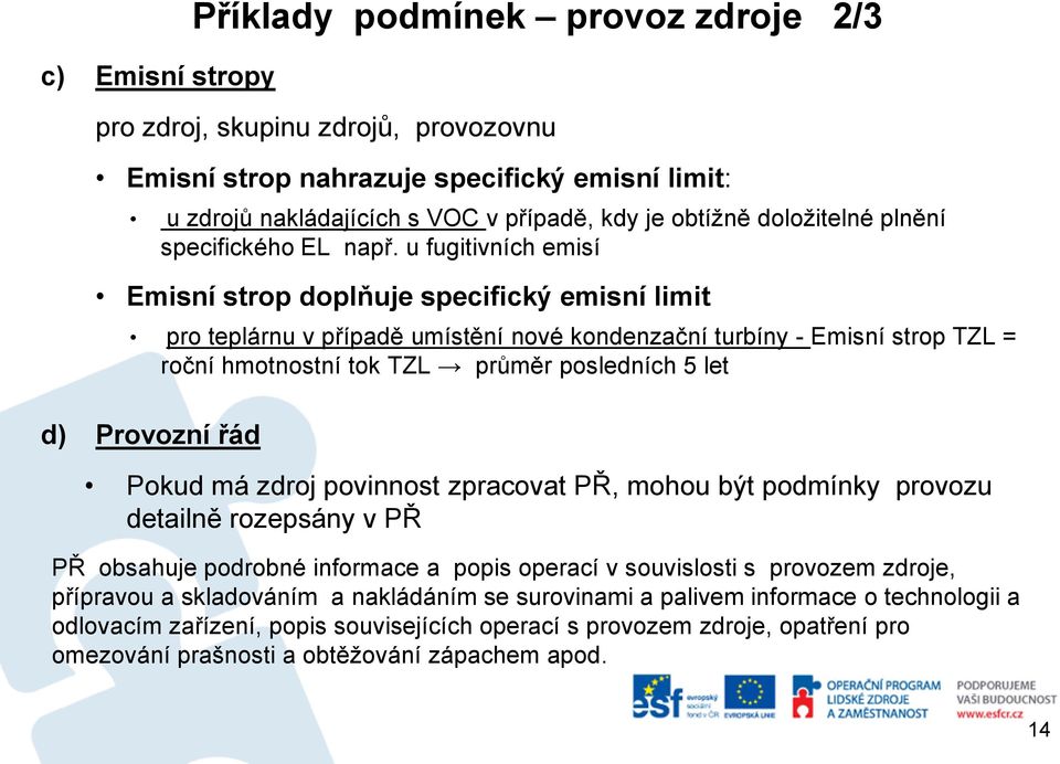 u fugitivních emisí Emisní strop doplňuje specifický emisní limit pro teplárnu v případě umístění nové kondenzační turbíny - Emisní strop TZL = roční hmotnostní tok TZL průměr posledních 5 let d)