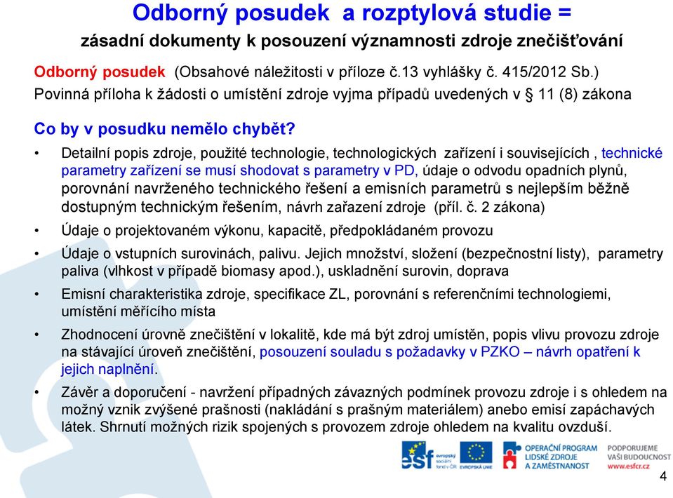 Detailní popis zdroje, použité technologie, technologických zařízení i souvisejících, technické parametry zařízení se musí shodovat s parametry v PD, údaje o odvodu opadních plynů, porovnání