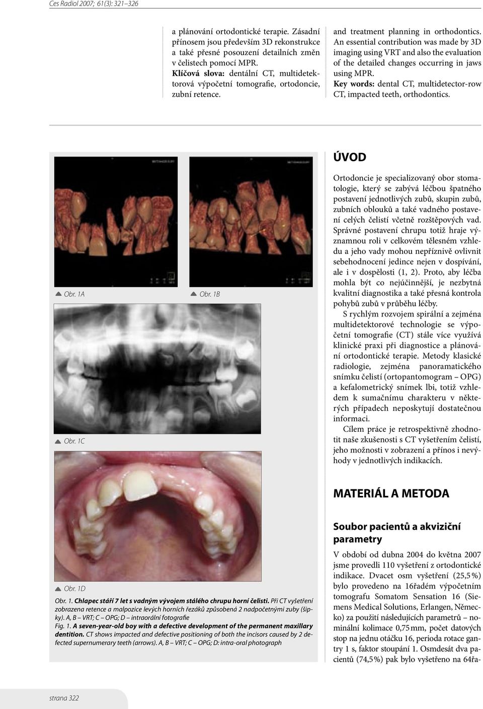 An essential contribution was made by 3D imaging using VRT and also the evaluation of the detailed changes occurring in jaws using MPR.