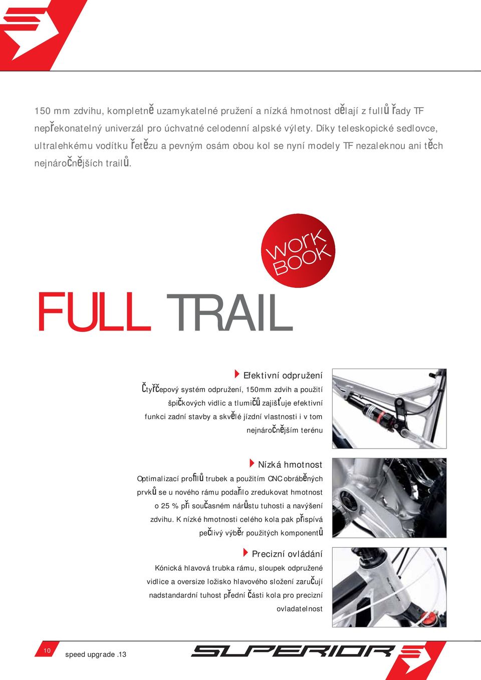 FULL TRAIL Efektivní odpružení ty epový systém odpružení, 150mm zdvih a použití špi kových vidlic a tlumi zajiš uje efektivní funkci zadní stavby a skv lé jízdní vlastnosti i v tom nejnáro n jším