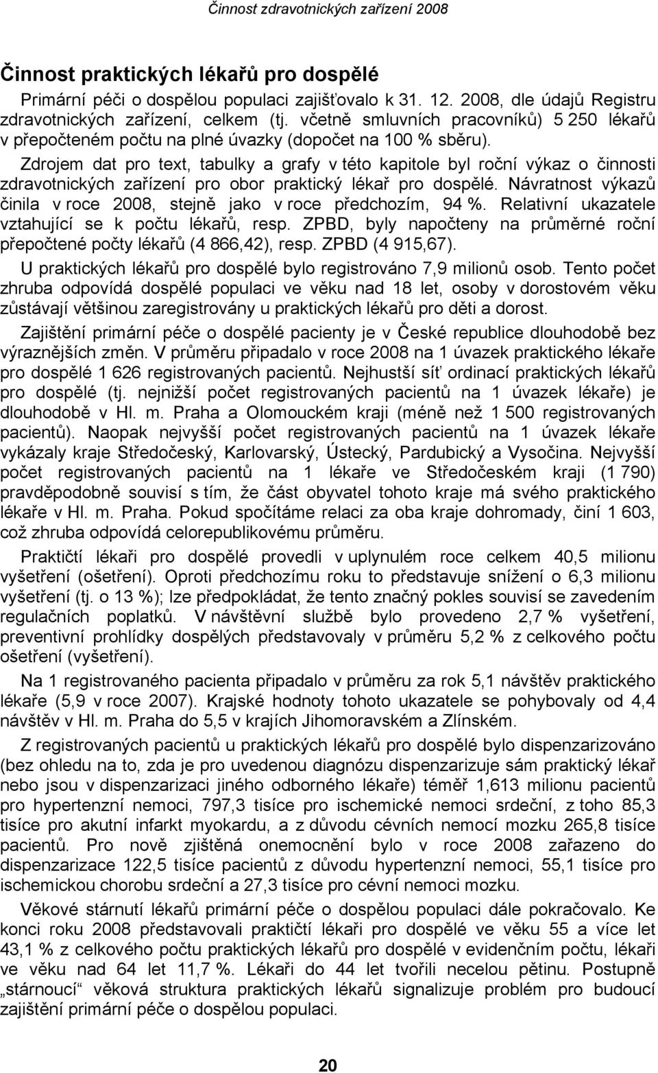 Zdrojem dat pro text, tabulky a grafy v této kapitole byl roční výkaz o činnosti zdravotnických zařízení pro obor praktický lékař pro dospělé.