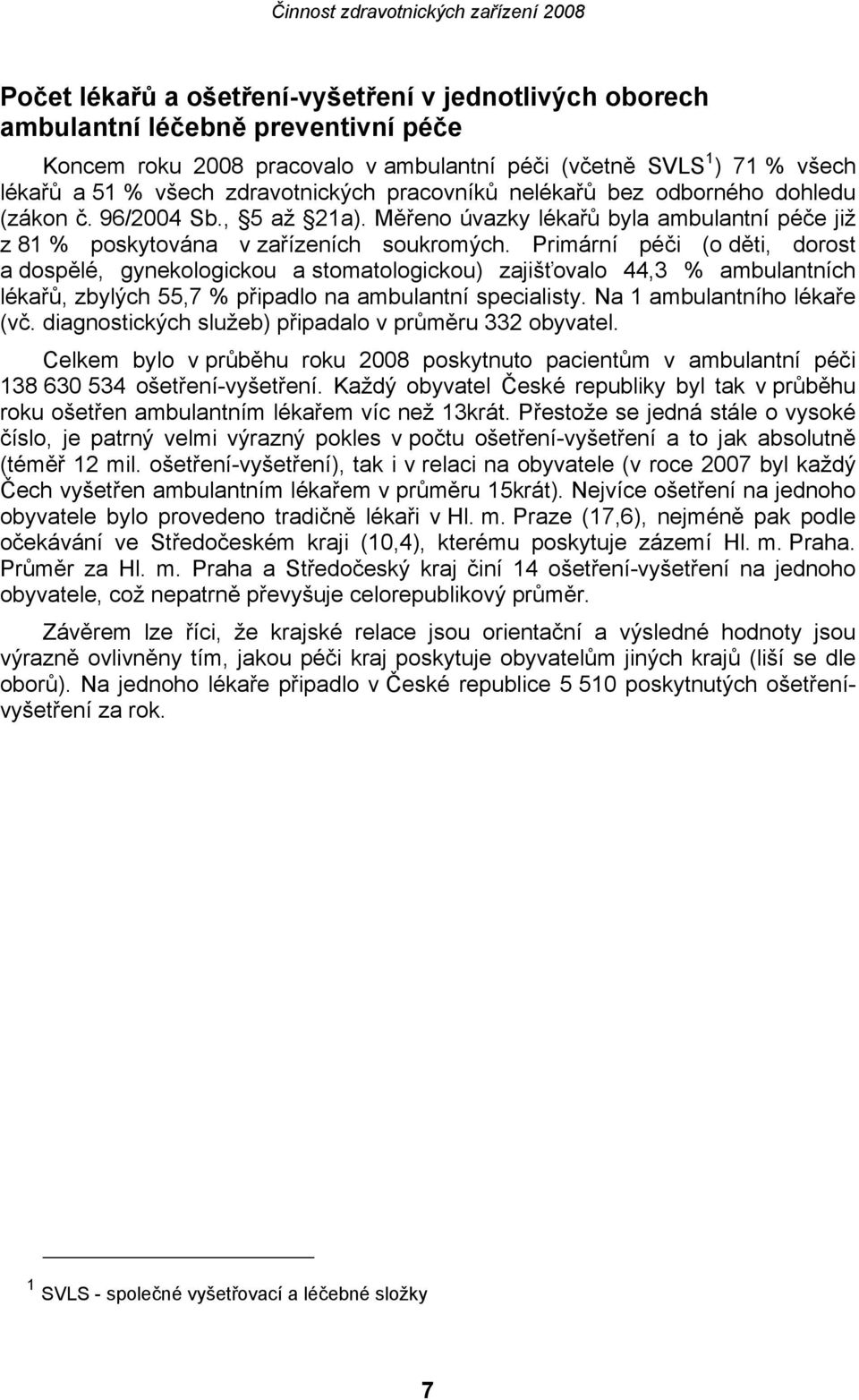 Primární péči (o děti, dorost a dospělé, gynekologickou a stomatologickou) zajišťovalo 44,3 % ambulantních lékařů, zbylých 55,7 % připadlo na ambulantní specialisty. Na 1 ambulantního lékaře (vč.