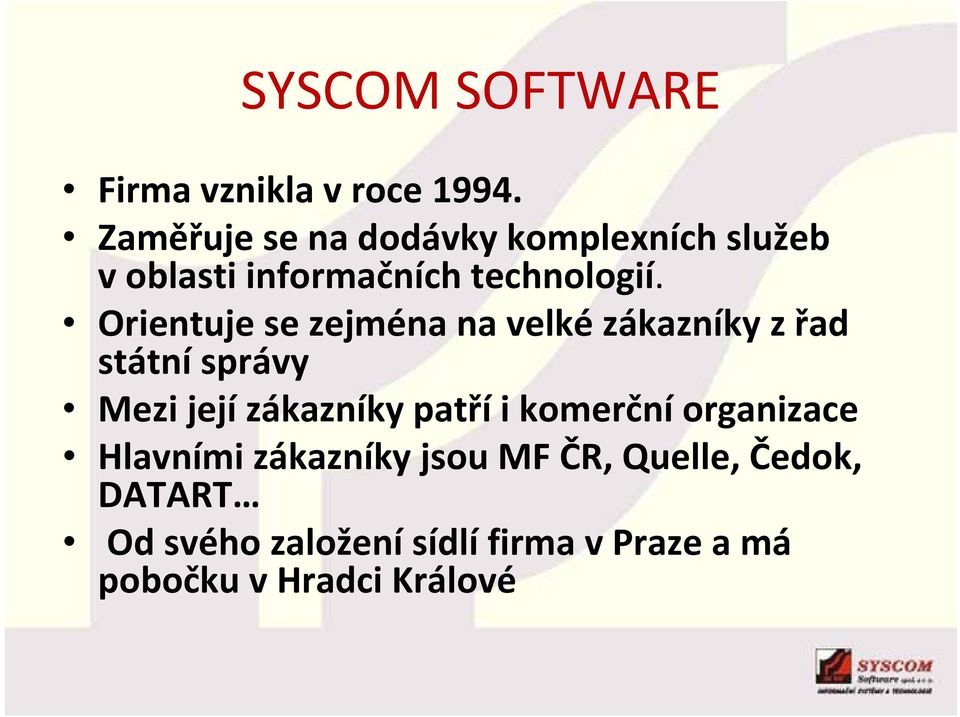 Orientuje se zejména na velké zákazníky z řad státní správy Mezi její zákazníky patříi