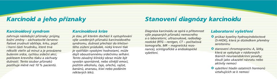 Tento soubor příznaků postihuje méně než 10 % pacientů.