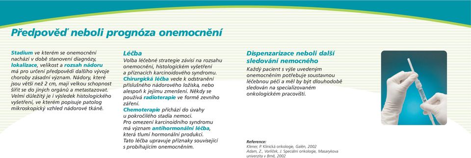 Velmi důležitý je i výsledek histologického vyšetření, ve kterém popisuje patolog mikroskopický vzhled nádorové tkáně.