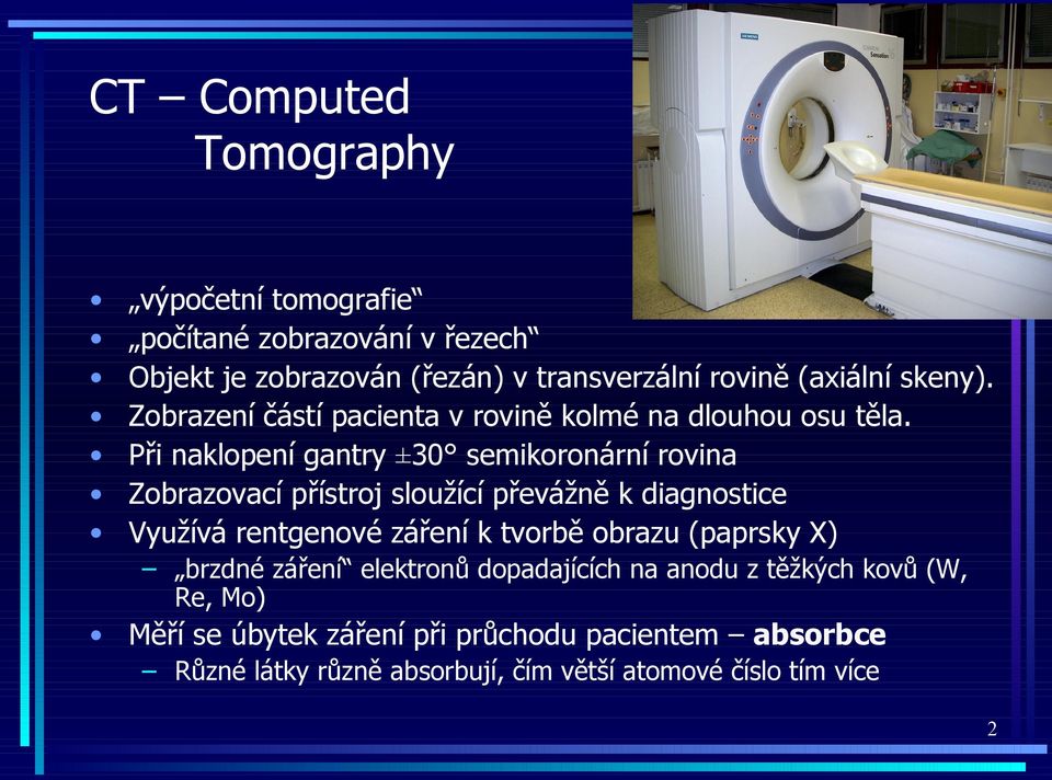 Při naklopení gantry ±30 semikoronární rovina Zobrazovací přístroj sloužící převážně k diagnostice Využívá rentgenové záření k tvorbě