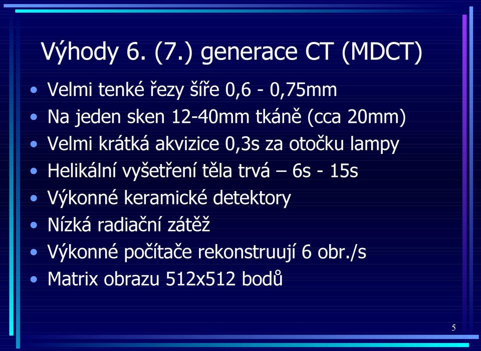 tkáně (cca 20mm) Velmi krátká akvizice 0,3s za otočku lampy Helikální