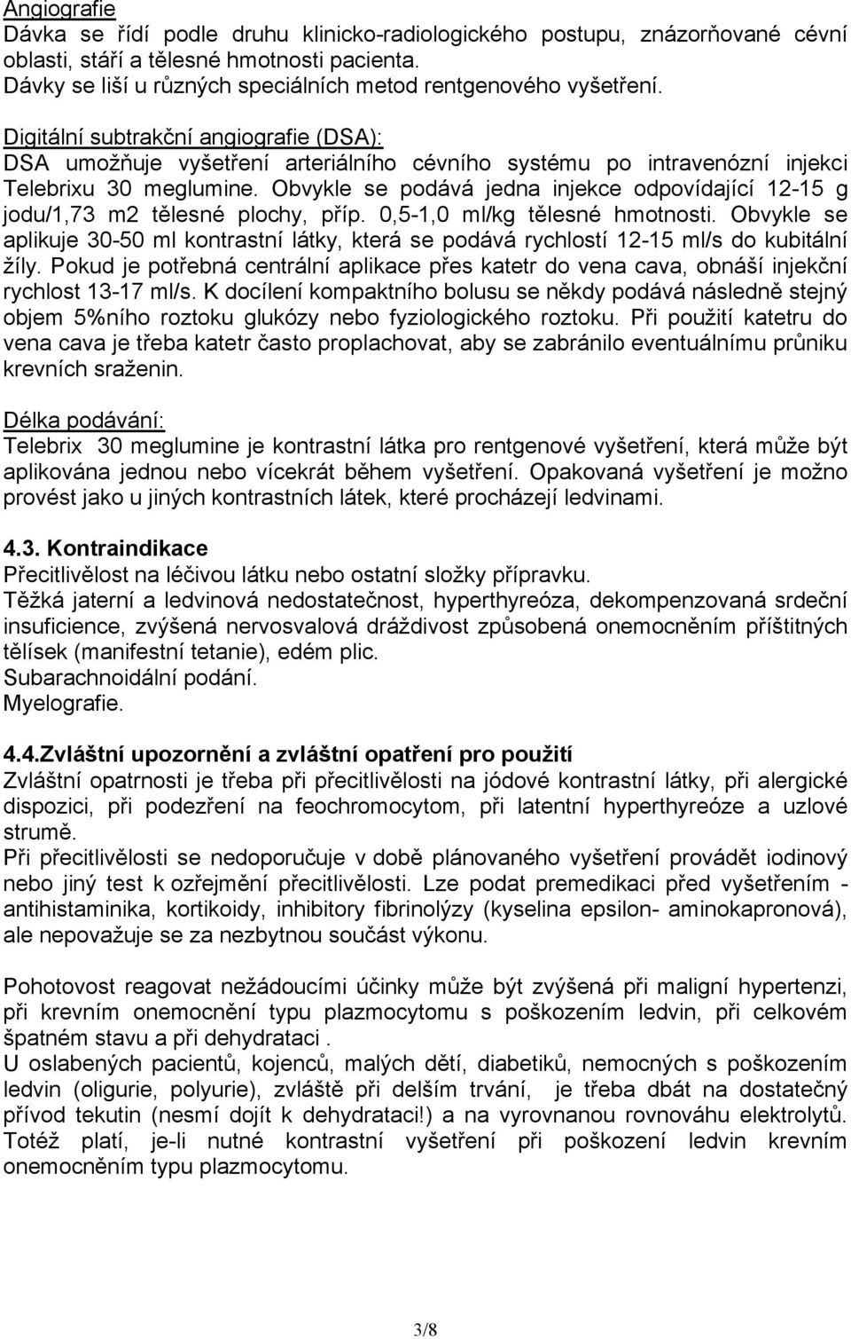 Obvykle se podává jedna injekce odpovídající 12-15 g jodu/1,73 m2 tělesné plochy, příp. 0,5-1,0 ml/kg tělesné hmotnosti.