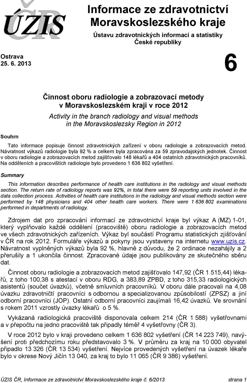 2013 Souhrn Činnost oboru radiologie a zobrazovací metody v Moravskoslezském kraji v roce 2012 Activity in the branch radiology and visual methods in the Moravskoslezsky Region in 2012 Tato informace