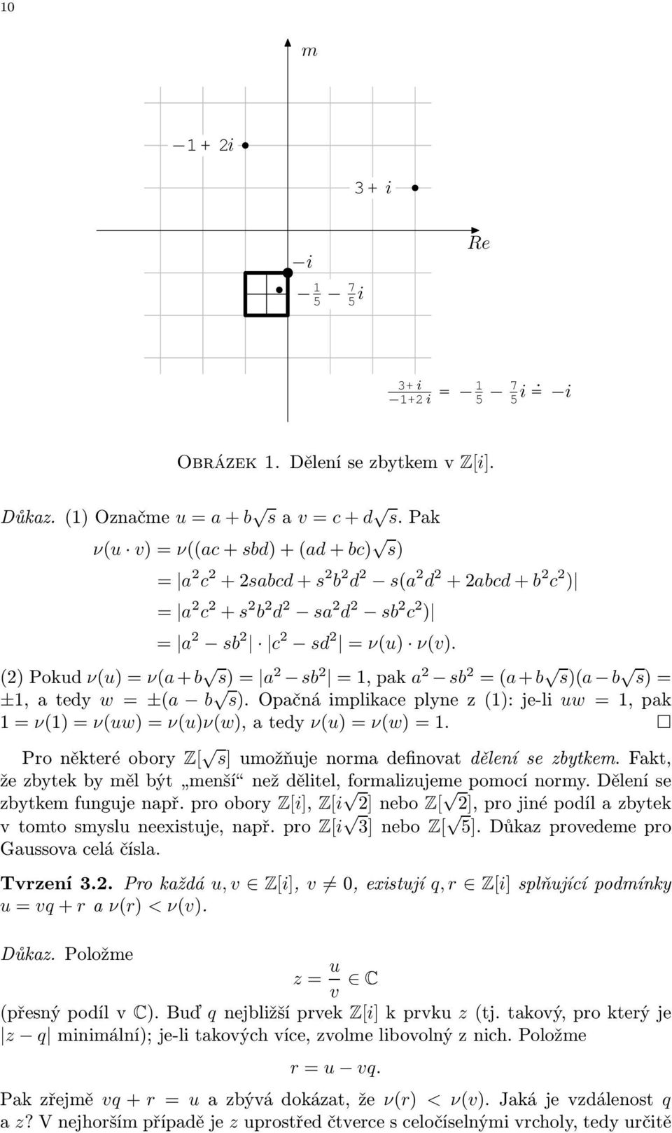 (2)Pokud ν(u)=ν(a+b s)= a 2 sb 2 =1,pak a 2 sb 2 =(a+b s)(a b s)= ±1,atedy w = ±(a b s).opačnáimplikaceplynez(1):je-li uw =1,pak 1=ν(1)=ν(uw)=ν(u)ν(w),atedy ν(u)=ν(w)=1.