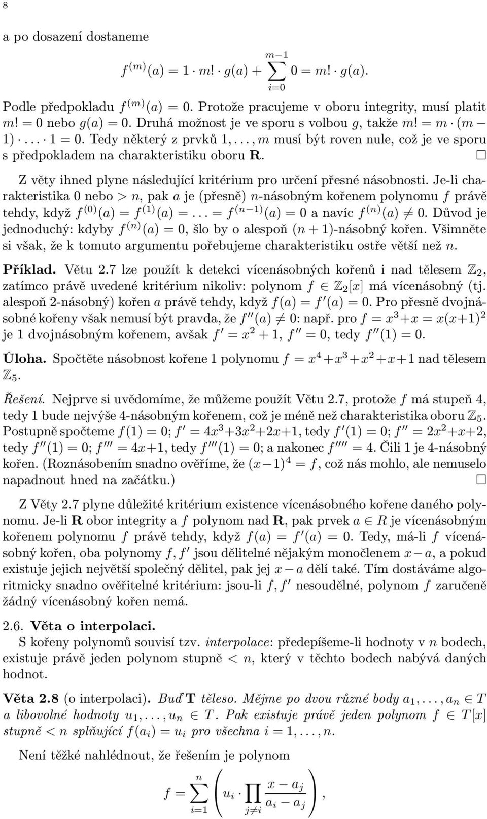 Je-li charakteristika0nebo > n,pak aje(přesně) n-násobnýmkořenempolynomu fprávě tehdy,když f (0) (a)=f (1) (a)=...=f (n 1) (a)=0anavíc f (n) (a) 0.