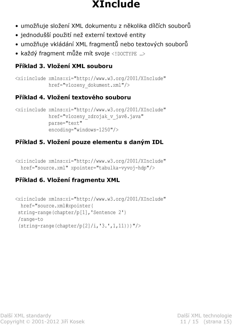 java" parse="text" encoding="windows-1250"/> Příklad 5. Vložení pouze elementu s daným IDL <xi:include xmlns:xi="http://www.w3.org/2001/xinclude" href="source.