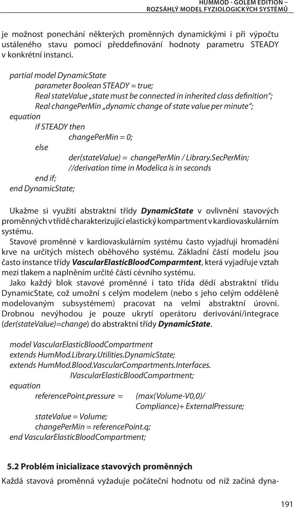 partial model DynamicState parameter Boolean STEADY = true; Real statevalue state must be connected in inherited class definition ; Real changepermin dynamic change of state value per minute ;