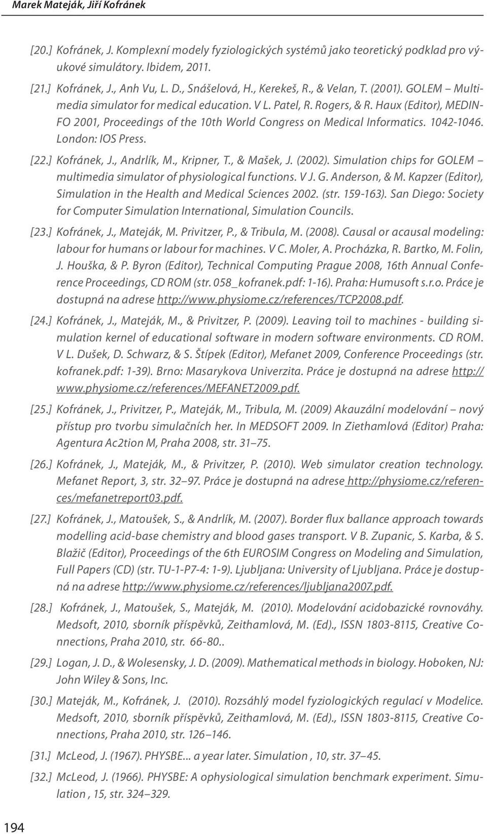 Haux (Editor), MEDIN- FO 2001, Proceedings of the 10th World Congress on Medical Informatics. 1042-1046. London: IOS Press. [22.] Kofránek, J., Andrlík, M., Kripner, T., & Mašek, J. (2002).