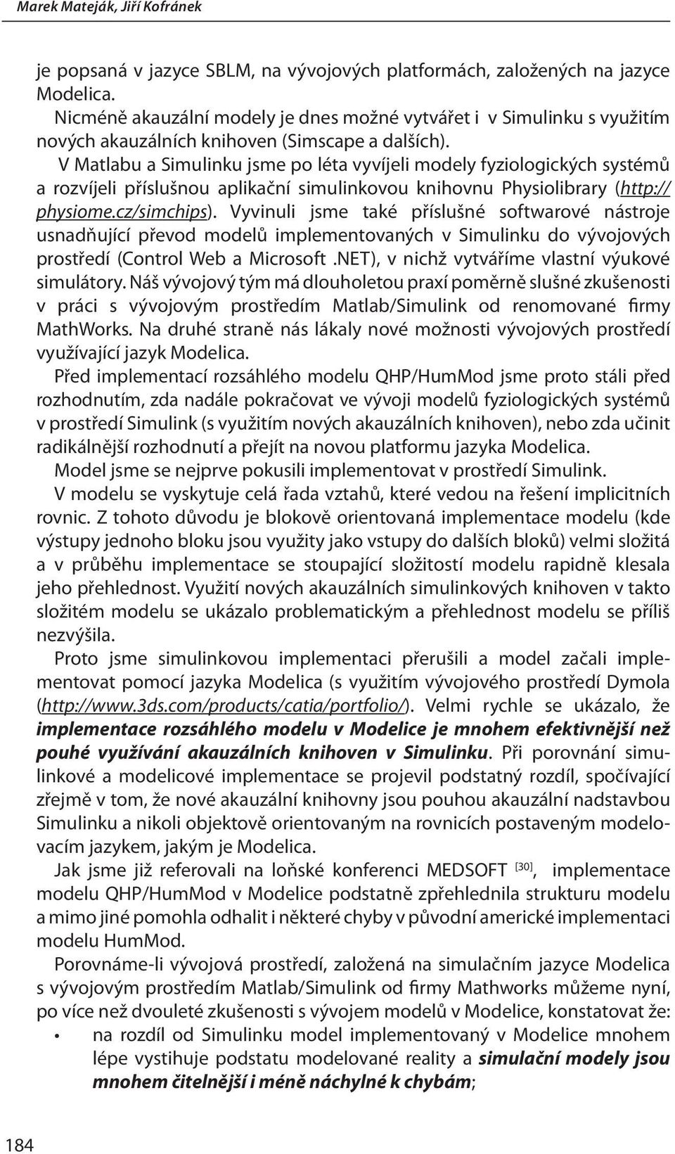 V Matlabu a Simulinku jsme po léta vyvíjeli modely fyziologických systémů a rozvíjeli příslušnou aplikační simulinkovou knihovnu Physiolibrary (http:// physiome.cz/simchips).