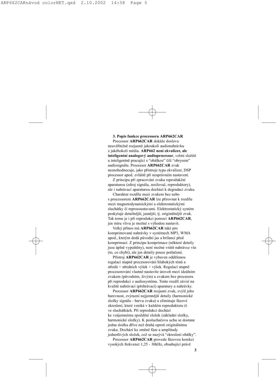 Processor ARP662CAR zvuk neznehodnocuje, jako pøístroje typu ekvalizer, DSP processor apod. zvláštì pøi nesprávném nastavení.