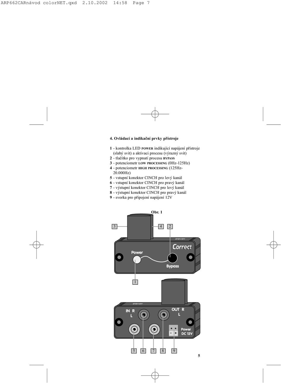 vypnutí procesu BYPASS 3 - potenciometr OW PROCESSING (0Hz-125Hz) 4 - potenciometr HIGH PROCESSING (125Hz- 20.