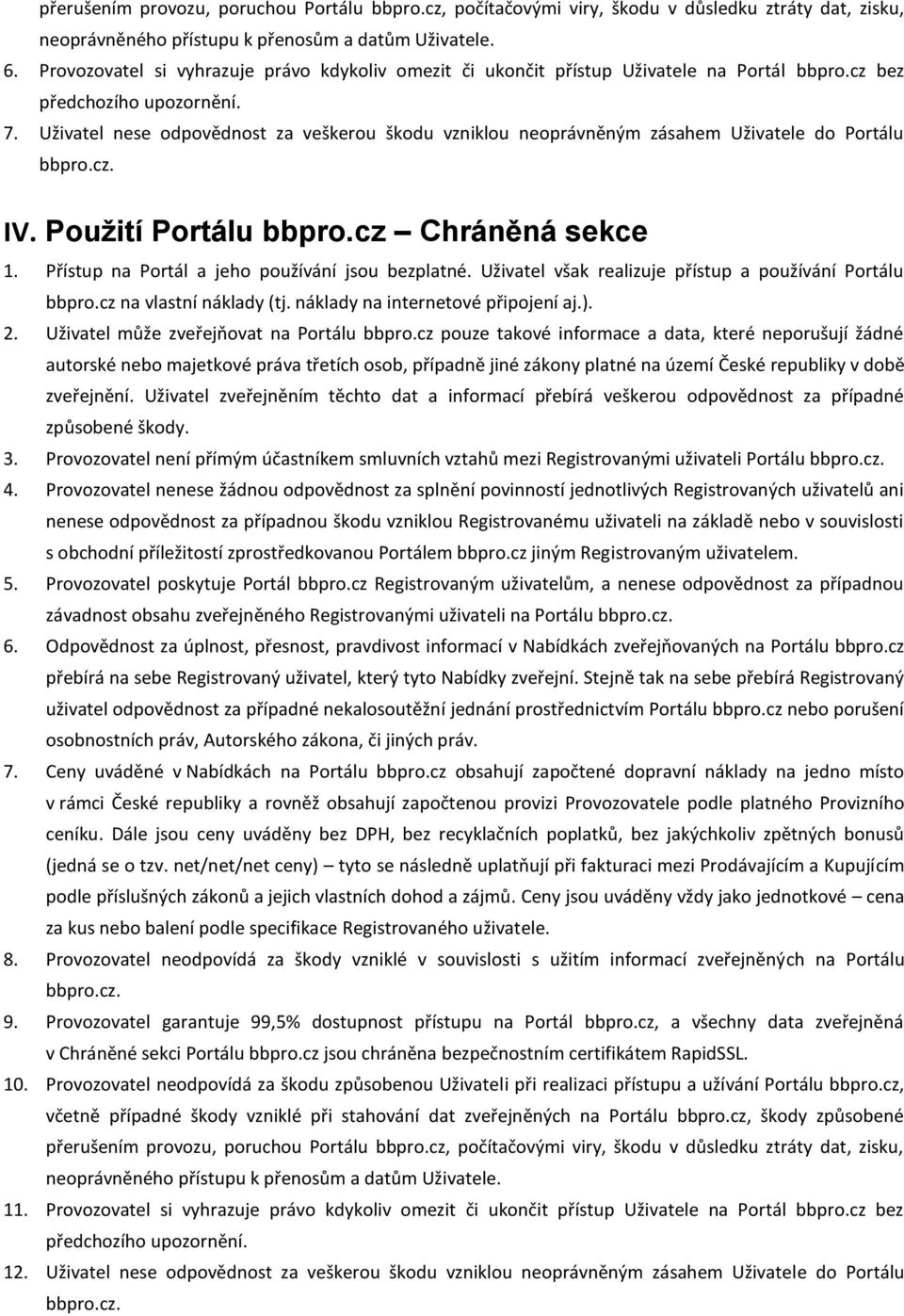 Uživatel nese odpovědnost za veškerou škodu vzniklou neoprávněným zásahem Uživatele do Portálu IV. Použití Portálu bbpro.cz Chráněná sekce 1. Přístup na Portál a jeho používání jsou bezplatné.