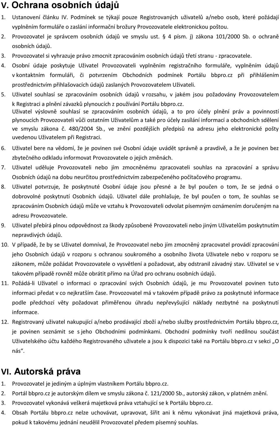 Provozovatel je správcem osobních údajů ve smyslu ust. 4 písm. j) zákona 101/2000 Sb. o ochraně osobních údajů. 3.