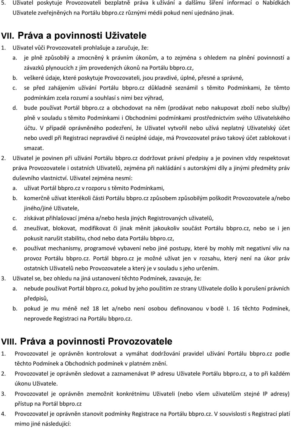 je plně způsobilý a zmocněný k právním úkonům, a to zejména s ohledem na plnění povinností a závazků plynoucích z jím provedených úkonů na Portálu bbpro.cz, b.