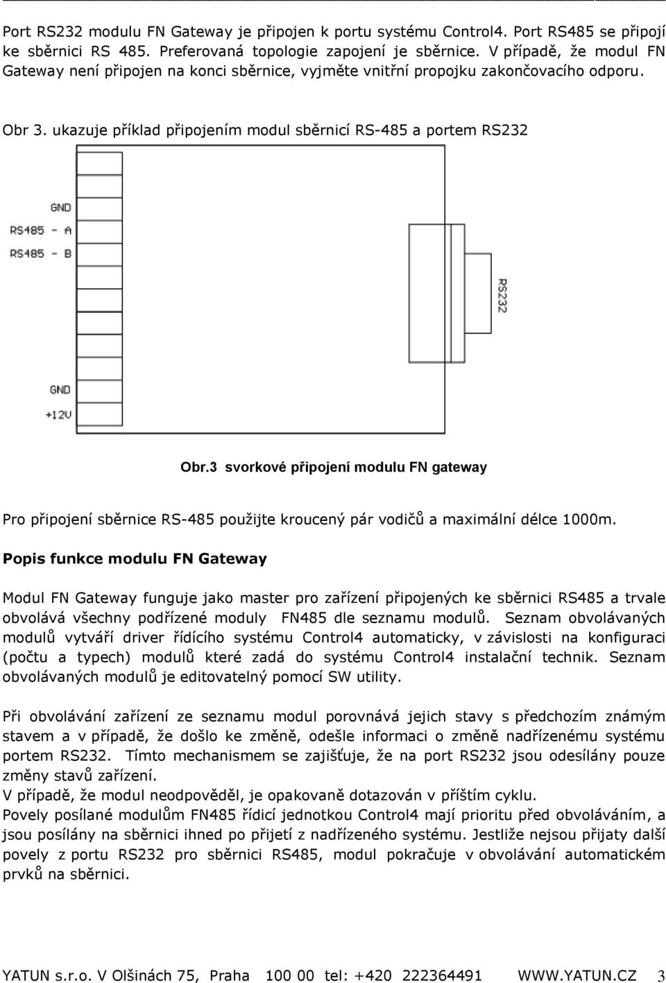 3 svorkové připojení modulu FN gateway Pro připojení sběrnice RS-485 použijte kroucený pár vodičů a maximální délce 1000m.