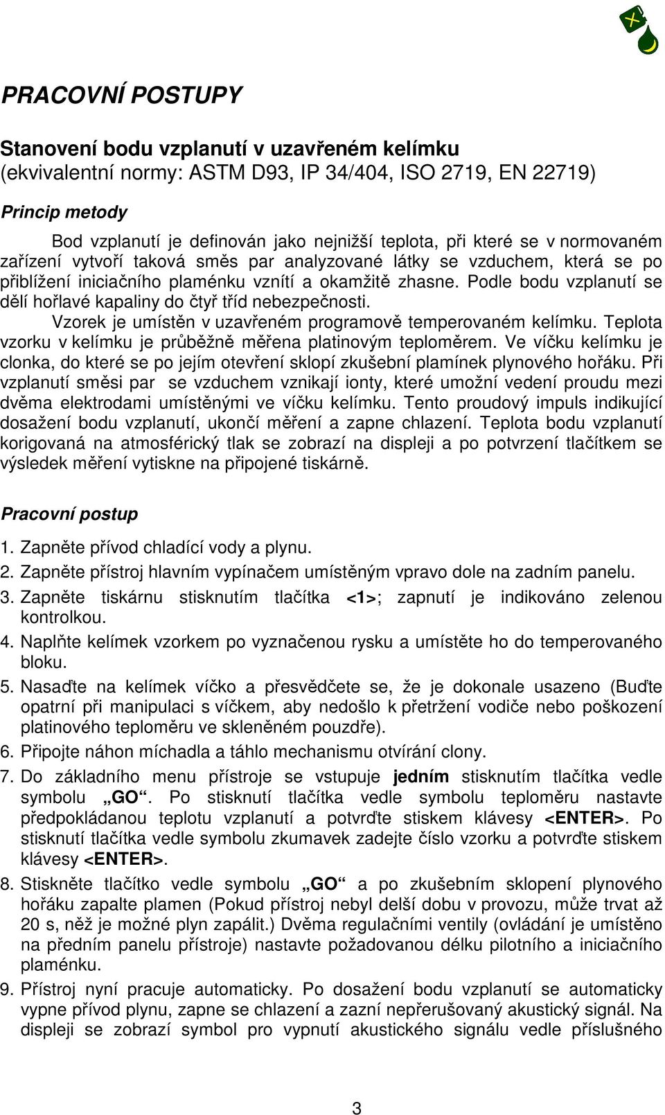 Podle bodu vzplanutí se dělí hořlavé kapaliny do čtyř tříd nebezpečnosti. Vzorek je umístěn v uzavřeném programově temperovaném kelímku.