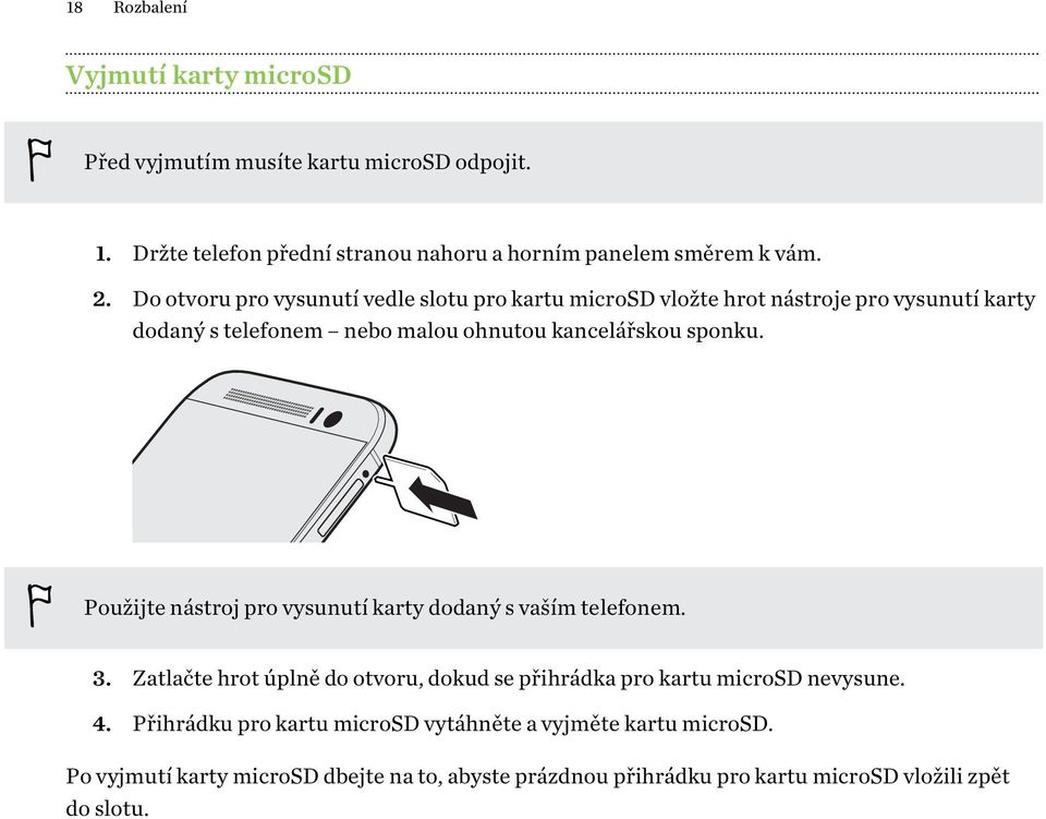 Použijte nástroj pro vysunutí karty dodaný s vaším telefonem. 3. Zatlačte hrot úplně do otvoru, dokud se přihrádka pro kartu microsd nevysune. 4.