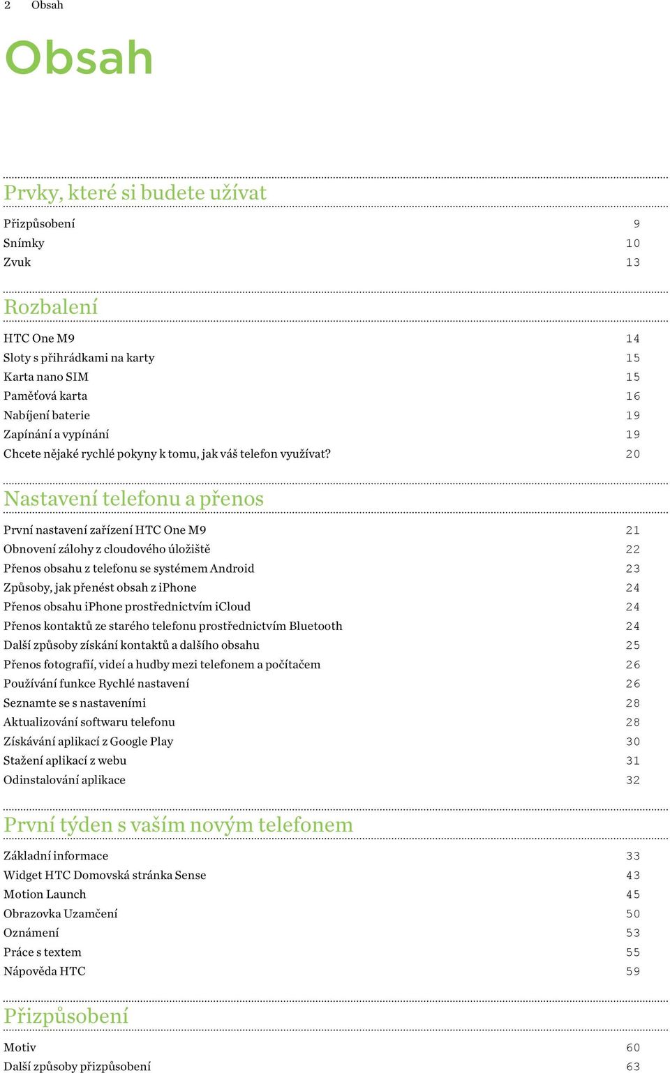 20 Nastavení telefonu a přenos První nastavení zařízení HTC One M9 21 Obnovení zálohy z cloudového úložiště 22 Přenos obsahu z telefonu se systémem Android 23 Způsoby, jak přenést obsah z iphone 24