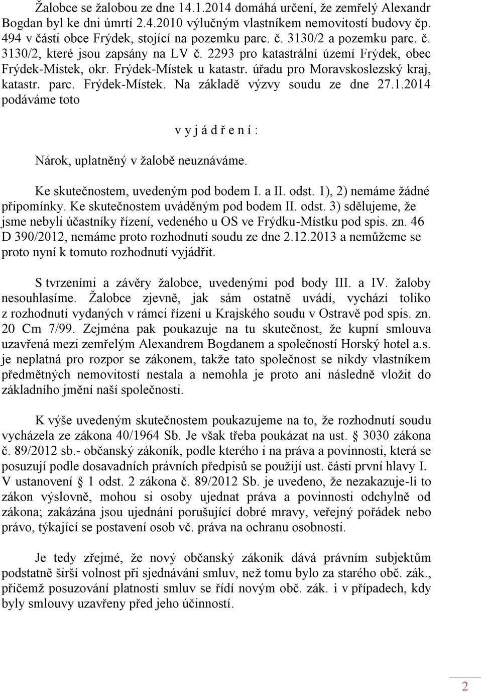 1.2014 podáváme toto v y j á d ř e n í : Nárok, uplatněný v žalobě neuznáváme. Ke skutečnostem, uvedeným pod bodem I. a II. odst. 1), 2) nemáme žádné připomínky. Ke skutečnostem uváděným pod bodem II.