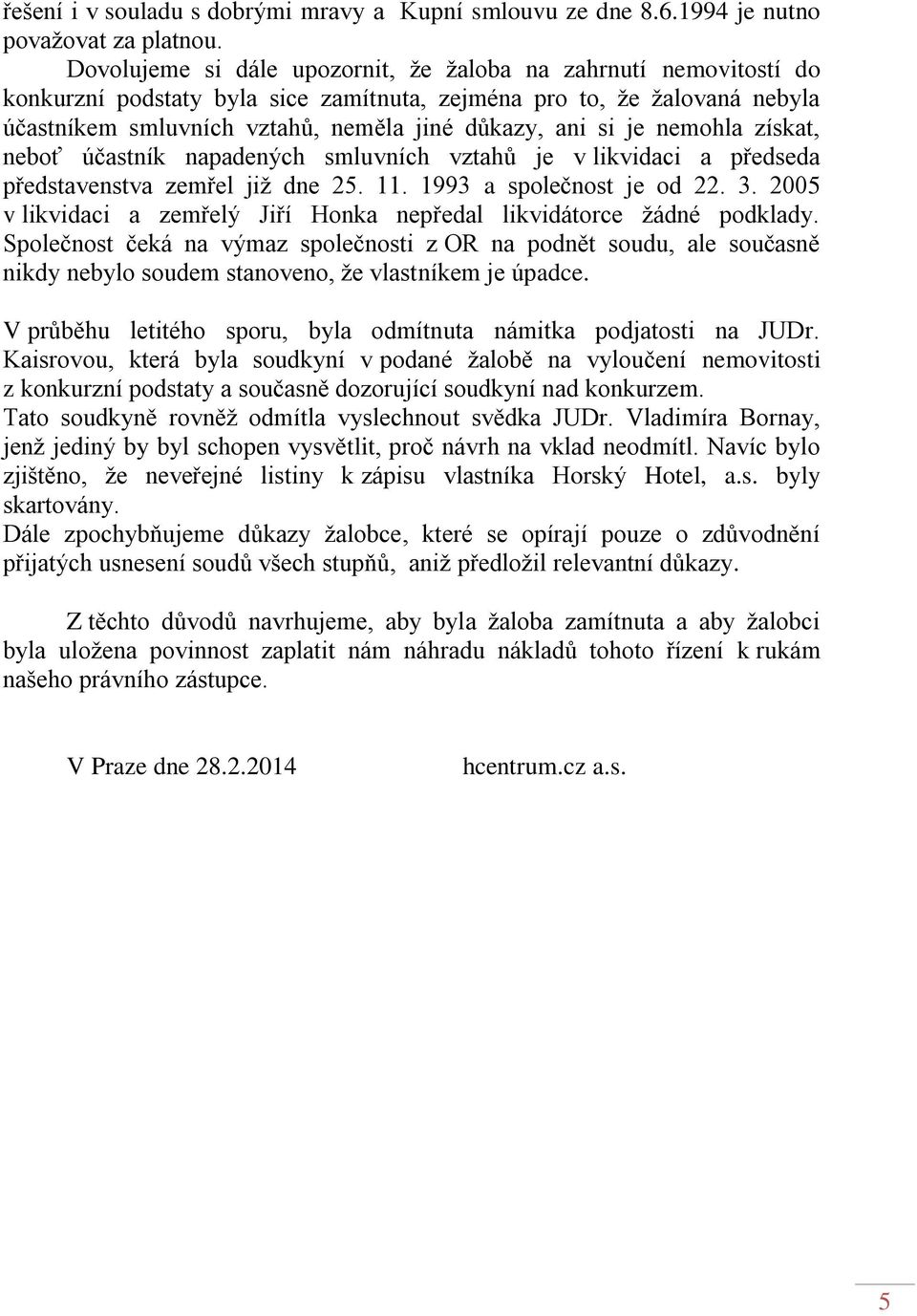 je nemohla získat, neboť účastník napadených smluvních vztahů je v likvidaci a předseda představenstva zemřel již dne 25. 11. 1993 a společnost je od 22. 3.