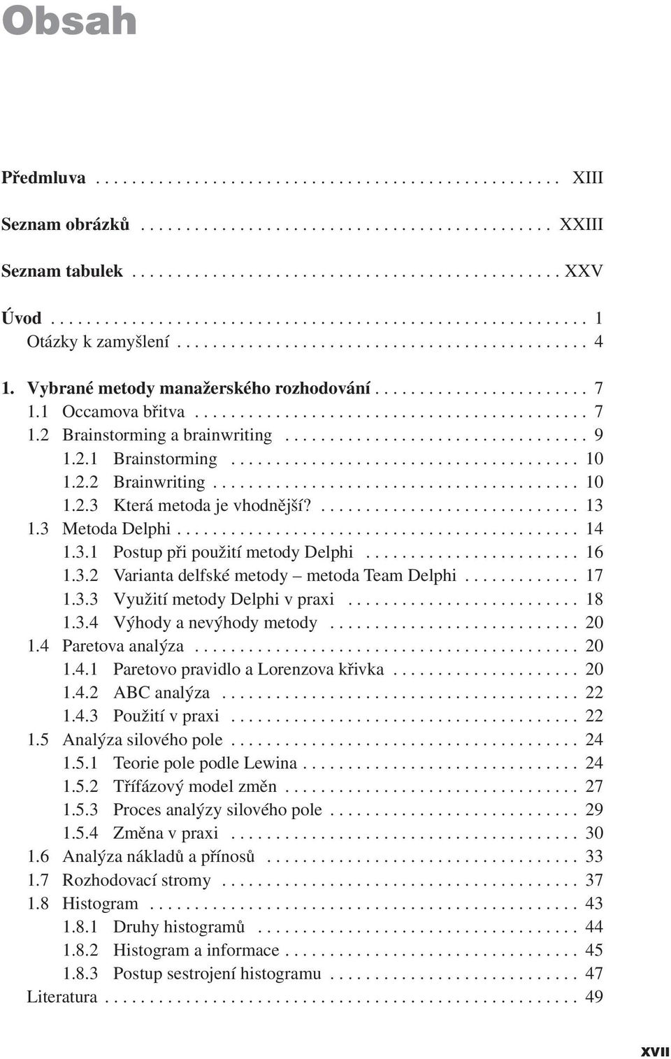 1 Occamova břitva............................................ 7 1.2 Brainstorming a brainwriting.................................. 9 1.2.1 Brainstorming....................................... 10 1.2.2 Brainwriting.