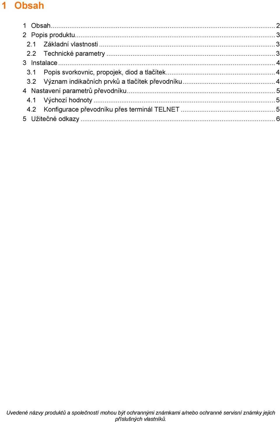 .. 4 4 Nastavení parametrů převodníku... 5 4.1 Výchozí hodnoty... 5 4.2 Konfigurace převodníku přes terminál TELNET.