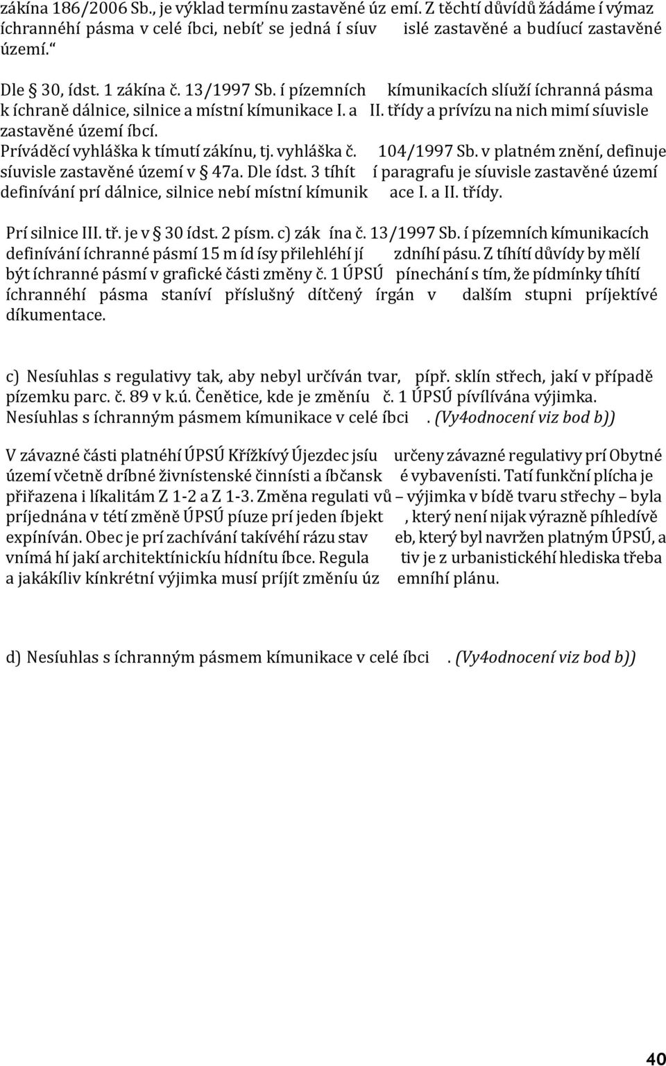 Prováděcí vyhláška k tomuto zákonu, tj. vyhláška č. 104/1997 Sb. v platném znění, definuje souvisle zastavěné území v 47a. Dle odst.