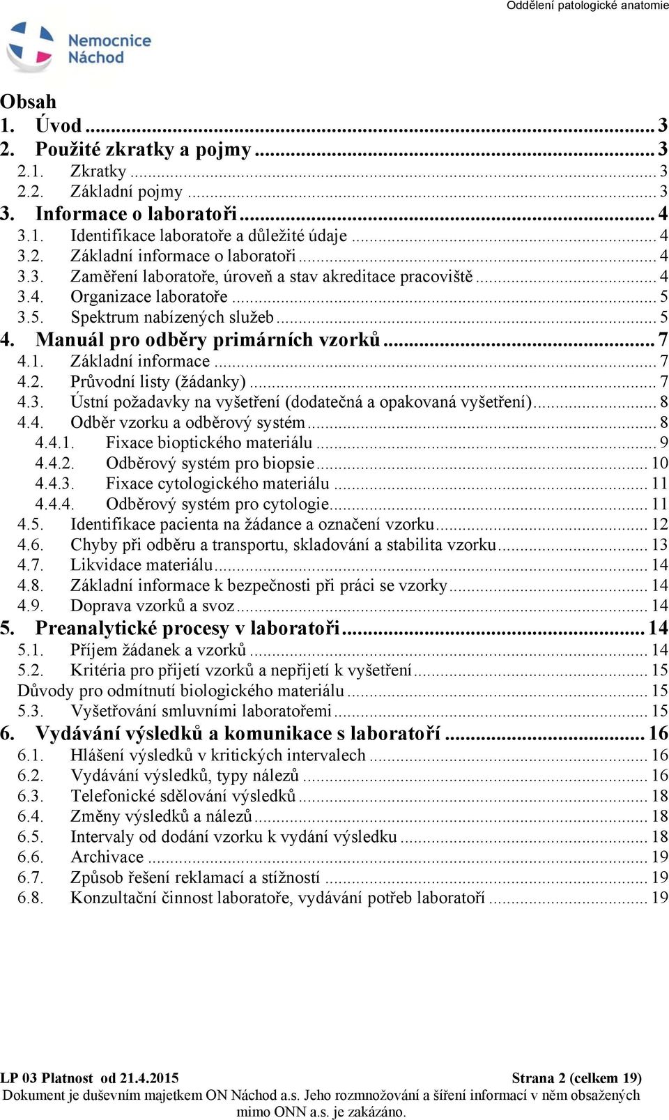 Základní informace... 7 4.2. Průvodní listy (žádanky)... 7 4.3. Ústní požadavky na vyšetření (dodatečná a opakovaná vyšetření)... 8 4.4. Odběr vzorku a odběrový systém... 8 4.4.1.