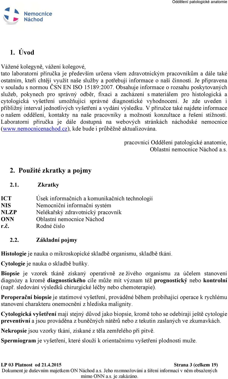 Obsahuje informace o rozsahu poskytovaných služeb, pokynech pro správný odběr, fixaci a zacházení s materiálem pro histologická a cytologická vyšetření umožňující správné diagnostické vyhodnocení.