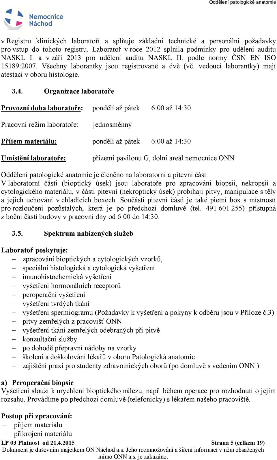 Organizace laboratoře Provozní doba laboratoře: pondělí až pátek 6:00 až 14:30 Pracovní režim laboratoře: jednosměnný Příjem materiálu: pondělí až pátek 6:00 až 14:30 Umístění laboratoře: přízemí