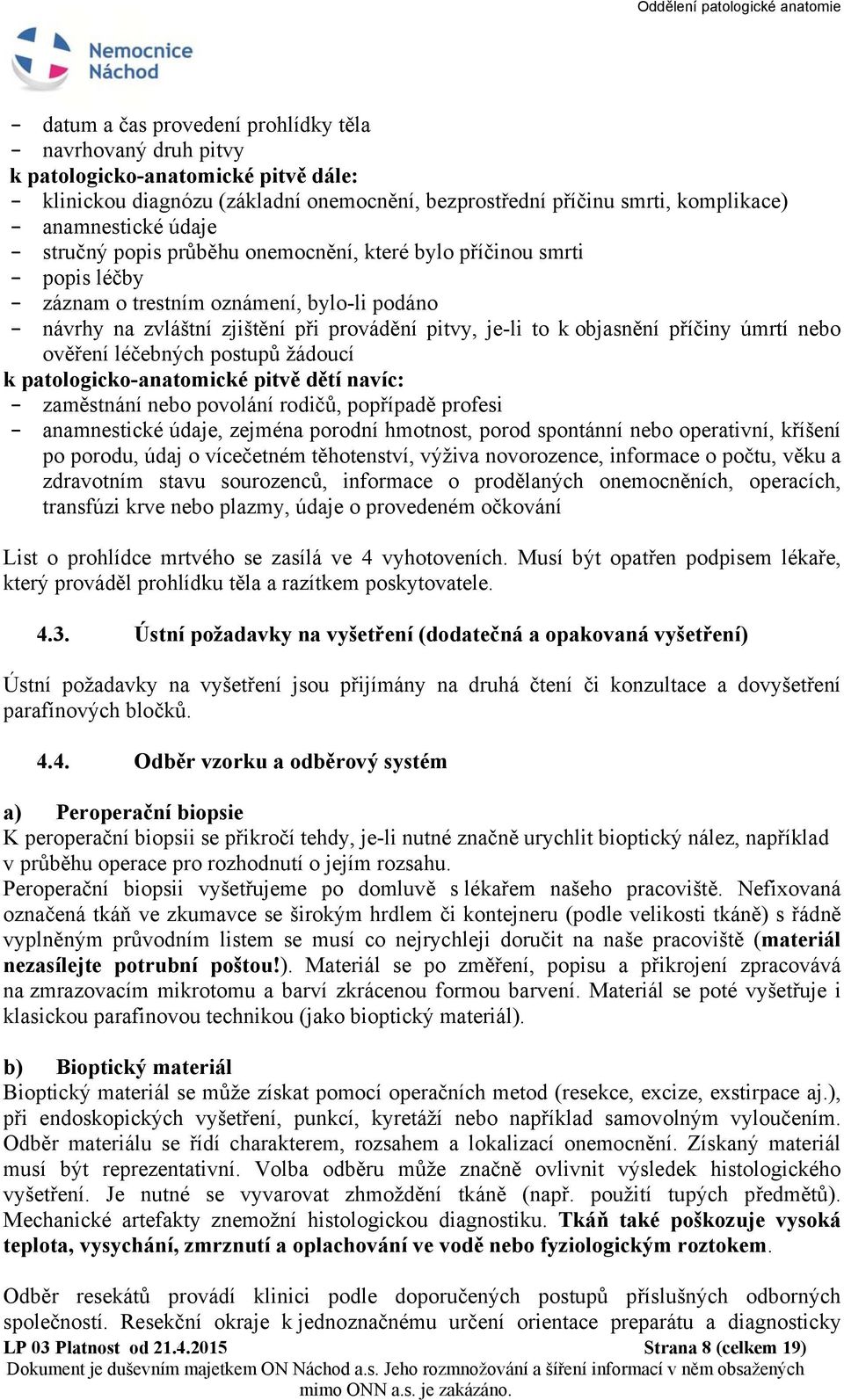 příčiny úmrtí nebo ověření léčebných postupů žádoucí k patologicko-anatomické pitvě dětí navíc: - zaměstnání nebo povolání rodičů, popřípadě profesi - anamnestické údaje, zejména porodní hmotnost,