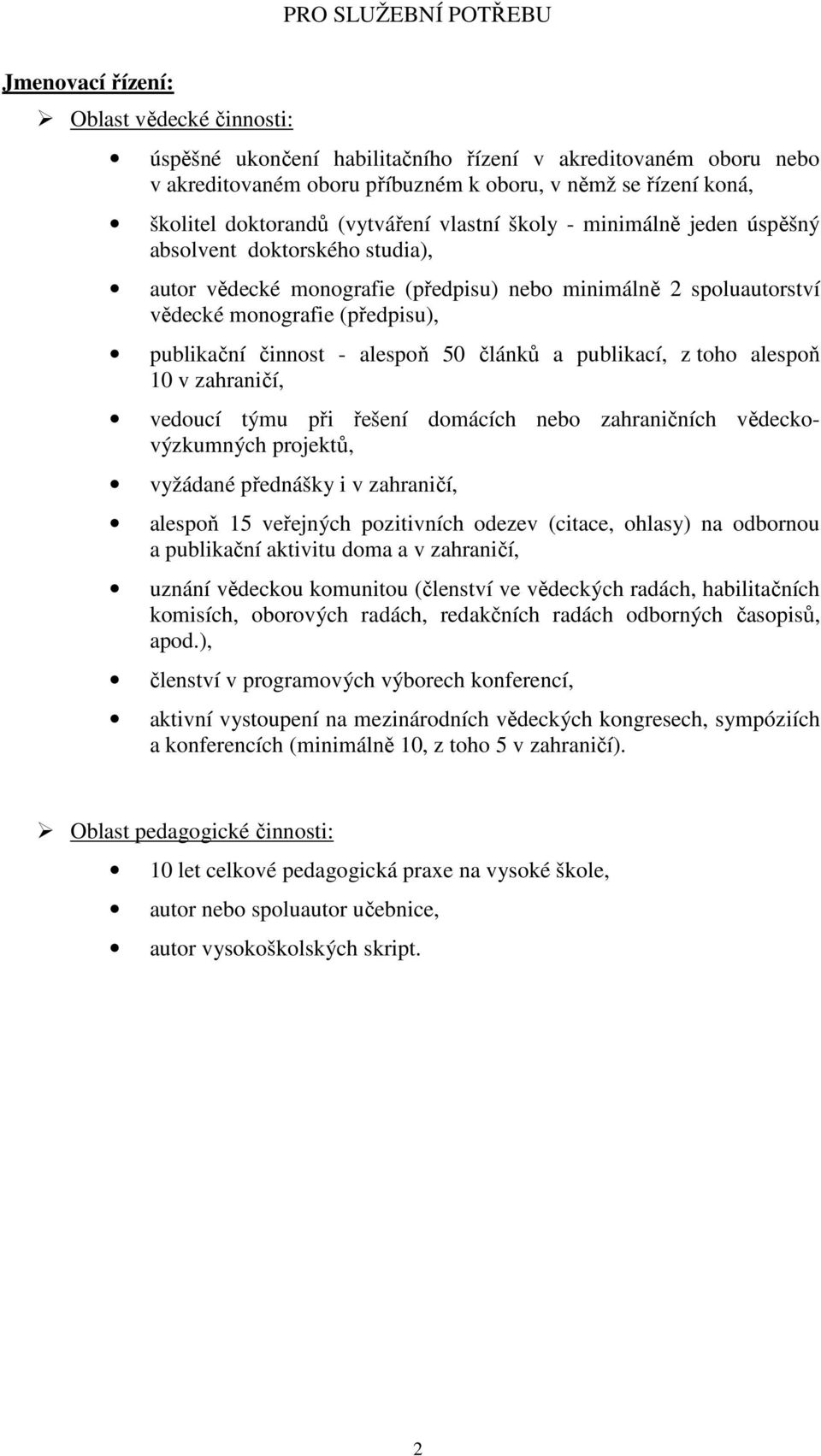 - alespoň 50 článků a publikací, z toho alespoň 10 v zahraničí, vedoucí týmu při řešení domácích nebo zahraničních vědeckovýzkumných projektů, vyžádané přednášky i v zahraničí, alespoň 15 veřejných