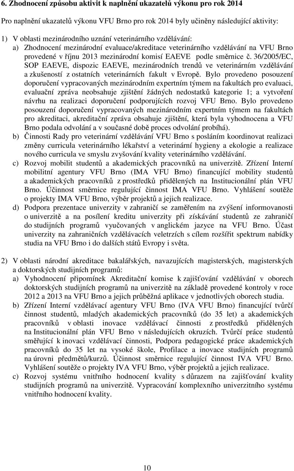 36/2005/EC, SOP EAEVE, dispozic EAEVE, mezinárodních trendů ve veterinárním vzdělávání a zkušeností z ostatních veterinárních fakult v Evropě.