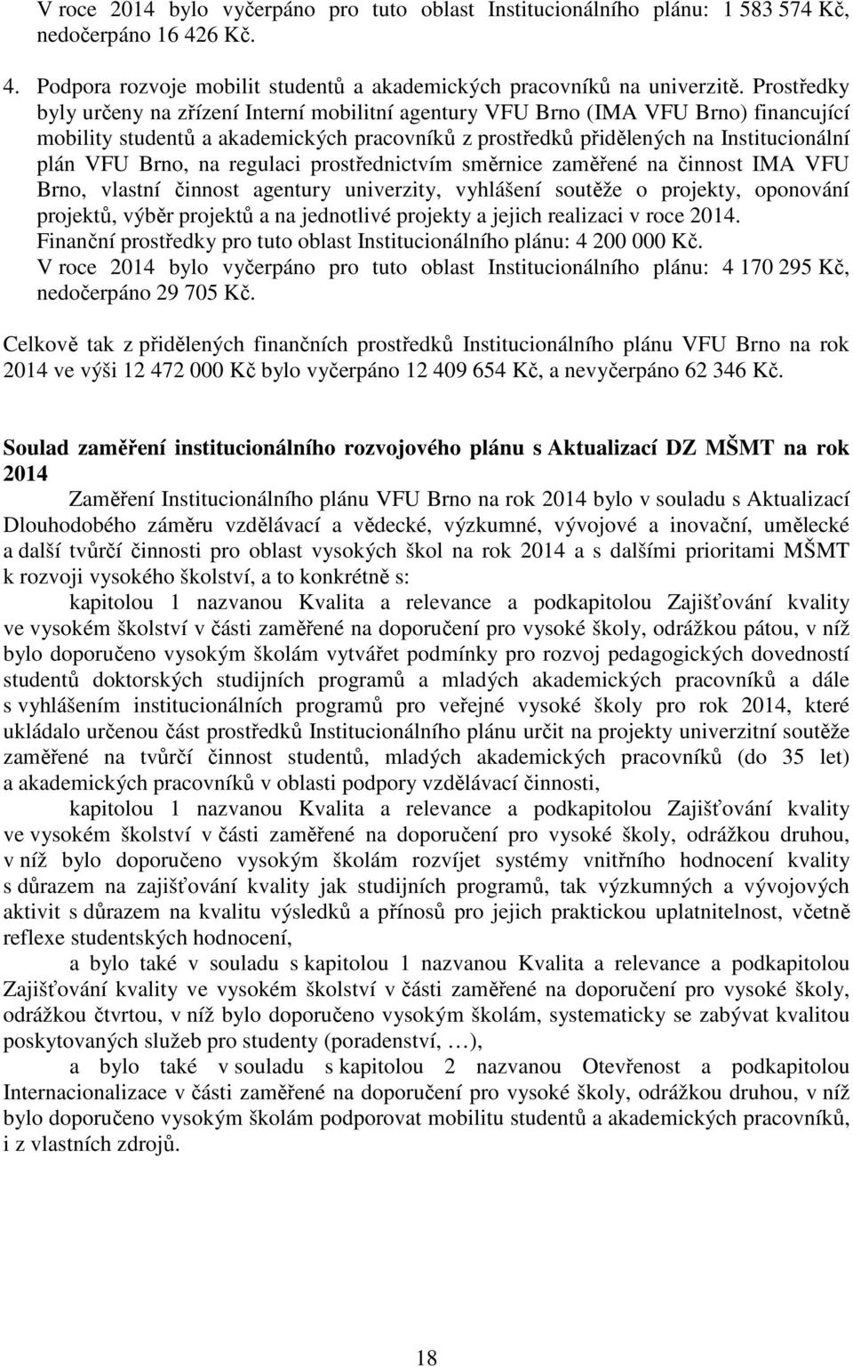 na regulaci prostřednictvím směrnice zaměřené na činnost IMA VFU Brno, vlastní činnost agentury univerzity, vyhlášení soutěže o projekty, oponování projektů, výběr projektů a na jednotlivé projekty a