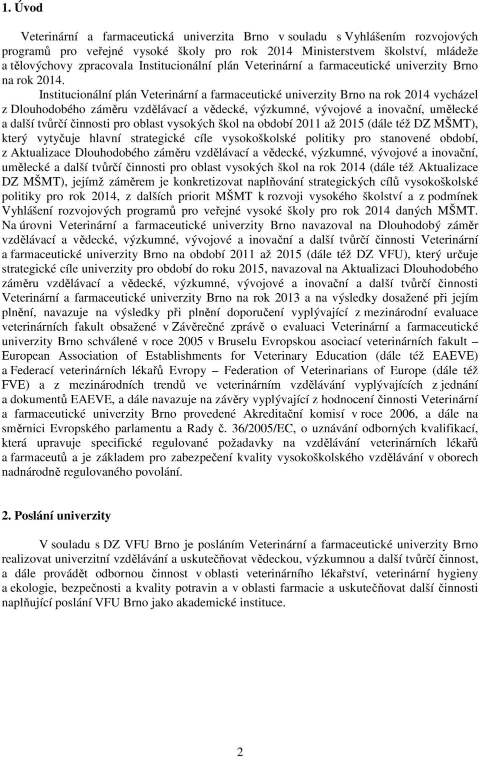 Institucionální plán Veterinární a farmaceutické univerzity Brno na rok 2014 vycházel z Dlouhodobého záměru vzdělávací a vědecké, výzkumné, vývojové a inovační, umělecké a další tvůrčí činnosti pro