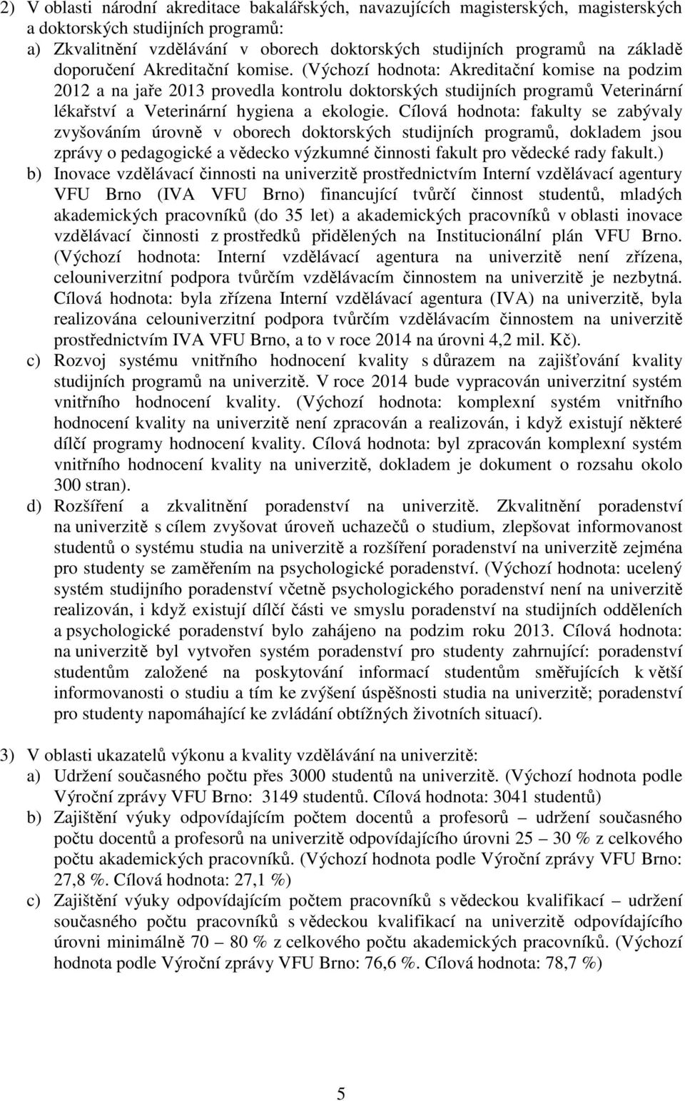 (Výchozí hodnota: Akreditační komise na podzim 2012 a na jaře 2013 provedla kontrolu doktorských studijních programů Veterinární lékařství a Veterinární hygiena a ekologie.