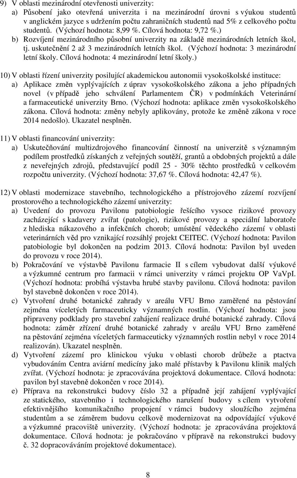 uskutečnění 2 až 3 mezinárodních letních škol. (Výchozí hodnota: 3 mezinárodní letní školy. Cílová hodnota: 4 mezinárodní letní školy.