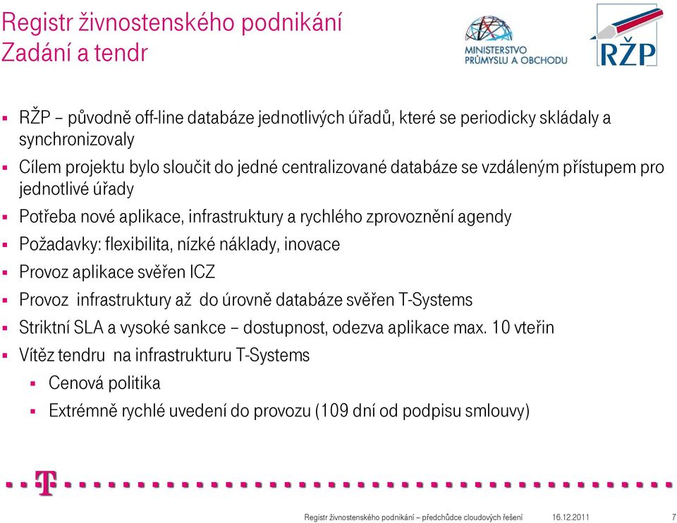 náklady, inovace Provoz aplikace svěřen ICZ Provoz infrastruktury až do úrovně databáze svěřen T-Systems Striktní SLA a vysoké sankce dostupnost, odezva aplikace max.