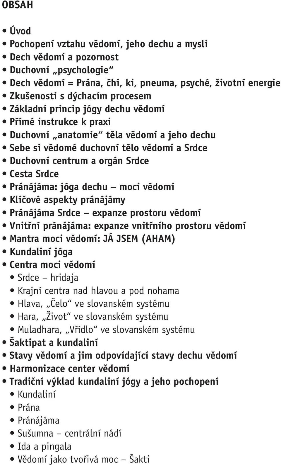 jóga dechu moci vědomí Klíčové aspekty pránájámy Pránájáma Srdce expanze prostoru vědomí Vnitřní pránájáma: expanze vnitřního prostoru vědomí Mantra moci vědomí: JÁ JSEM (AHAM) Kundaliní jóga Centra