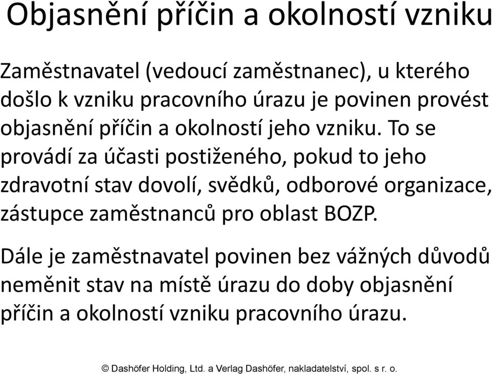 To se provádí za účasti postiženého, pokud to jeho zdravotní stav dovolí, svědků, odborové organizace, zástupce