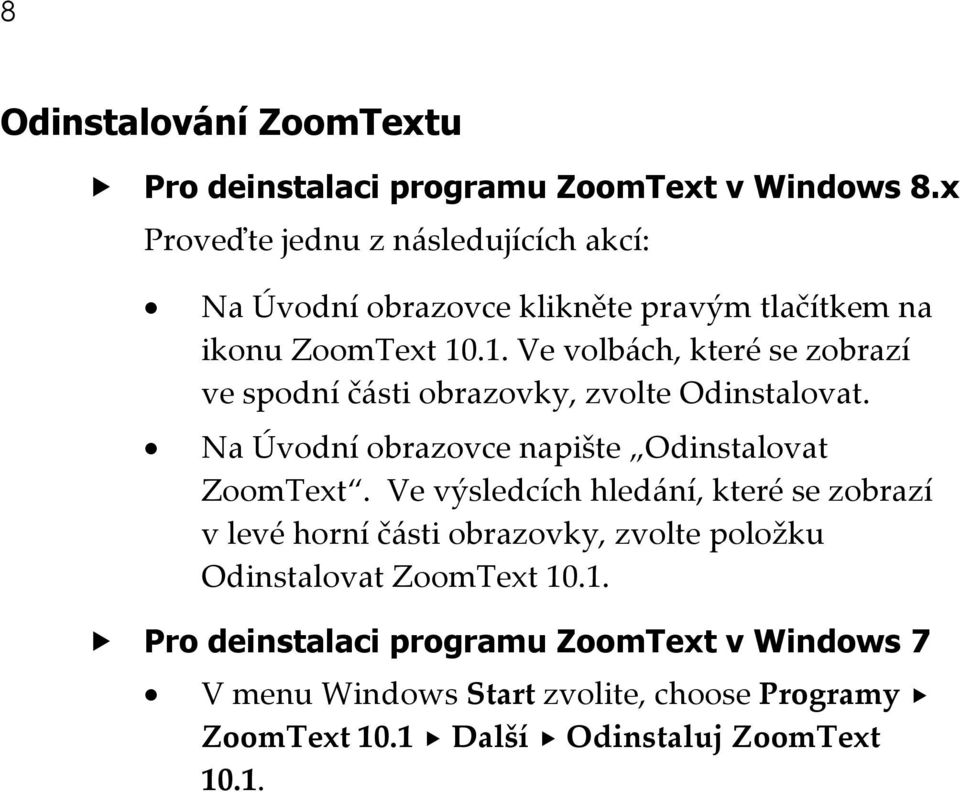 .1. Ve volbách, které se zobrazí ve spodní části obrazovky, zvolte Odinstalovat. Na Úvodní obrazovce napište Odinstalovat ZoomText.