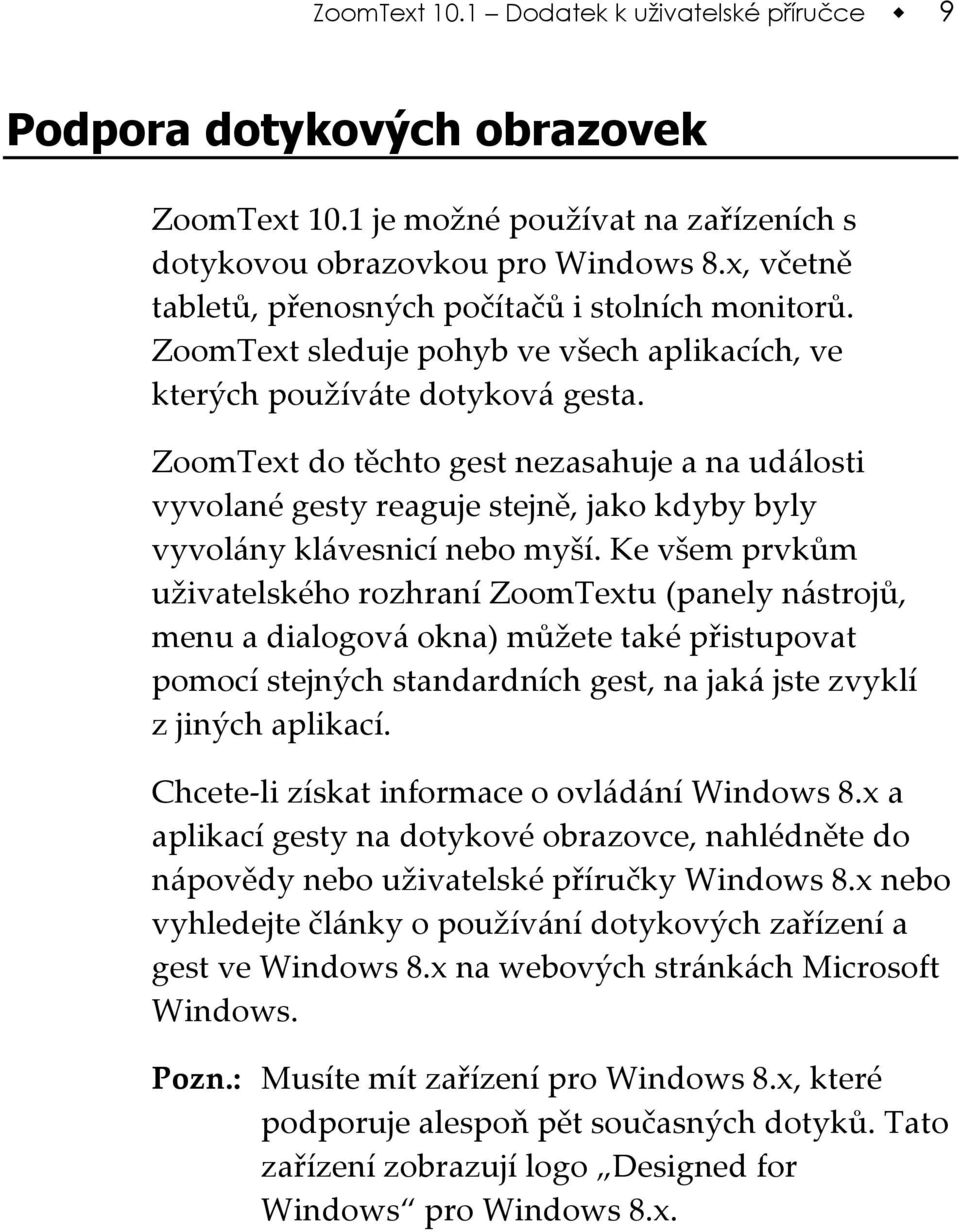 ZoomText do těchto gest nezasahuje a na události vyvolané gesty reaguje stejně, jako kdyby byly vyvolány klávesnicí nebo myší.