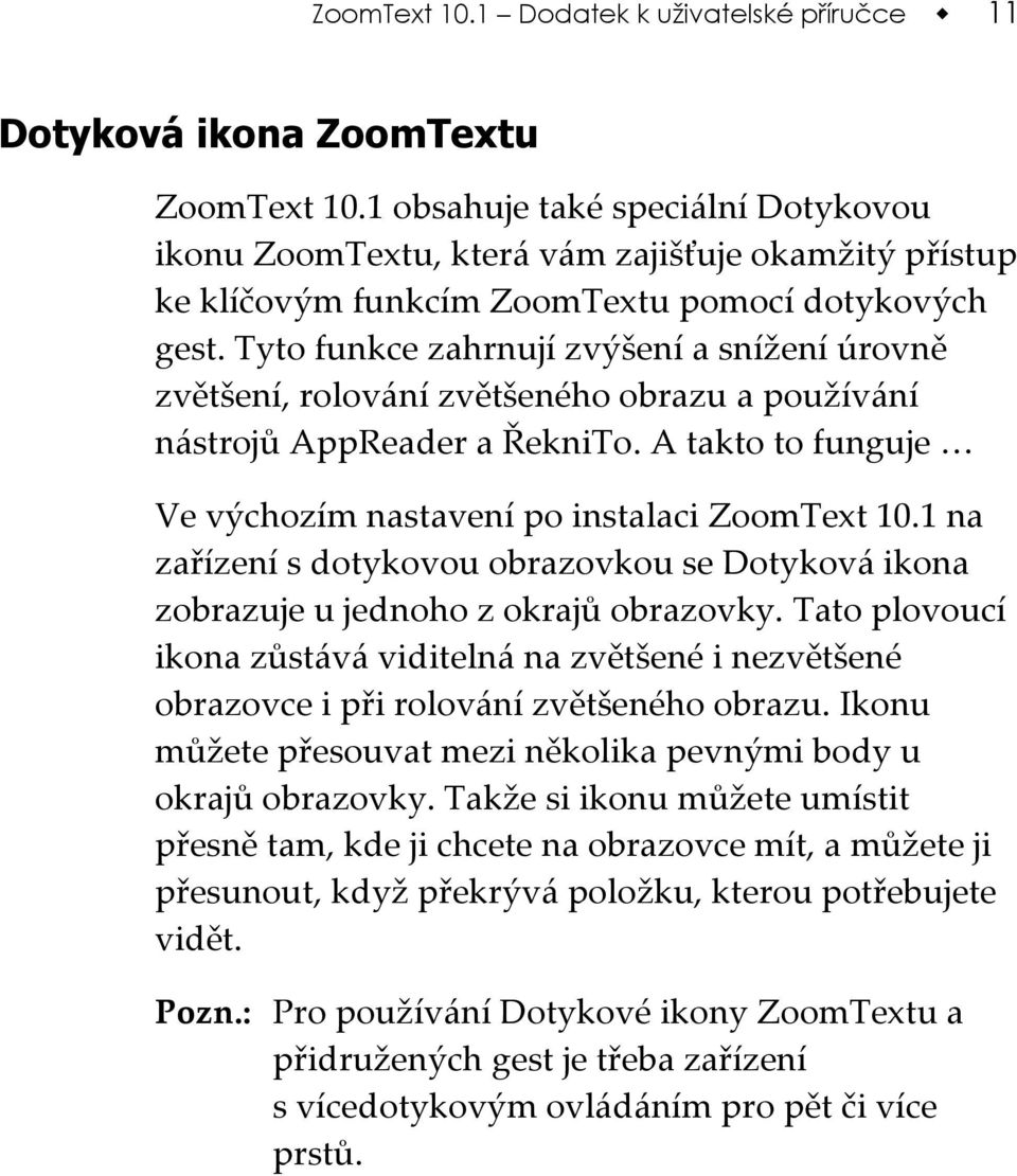 Tyto funkce zahrnují zvýšení a snížení úrovně zvětšení, rolování zvětšeného obrazu a používání nástrojů AppReader a ŘekniTo. A takto to funguje Ve výchozím nastavení po instalaci ZoomText 10.